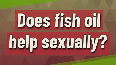 does fish oil help sexually.